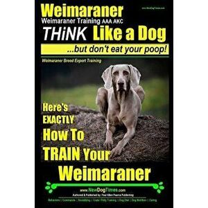 Weimaraner, Weimaraner Training AAA Akc: Think Like a Dog, But Don't Eat Your Poop! Weimaraner Breed Expert Training: Here's Exactly How to Train Your imagine