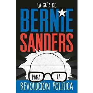 La guia de Bernie Sanders para la revolucion politica, Paperback - Bernie Sanders imagine