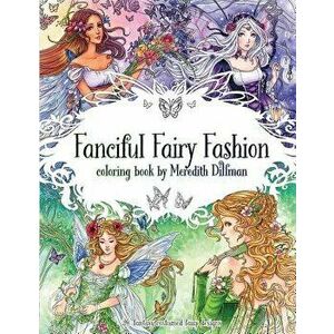 Fanciful Fairy Fashion Coloring Book by Meredith Dillman: 26 Fantasy Costumed Fairy Designs, Paperback - Meredith Dillman imagine