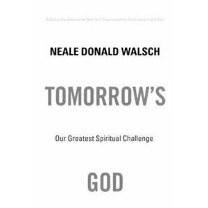 Tomorrow's God: Our Greatest Spiritual Challenge, Paperback - Neale Donald Walsch imagine