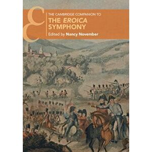 The Cambridge Companion to the Eroica Symphony, Paperback - Nancy November imagine