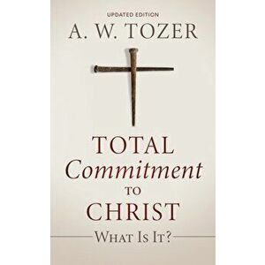 Total Commitment to Christ: What Is It? (Updated Edition), Paperback - A. W. Tozer imagine