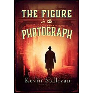 Figure in the Photograph, Hardback - Kevin Sullivan imagine
