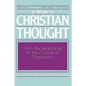 A History of Christian Thought Volume I: From the Beginnings to the Council of Chalcedon, Paperback - Gonzalez Justo L. imagine