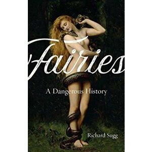 Fairies. A Dangerous History, Paperback - Richard Sugg imagine