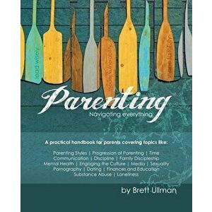 Parenting: Navigating Everything, Paperback - Brett Ullman imagine