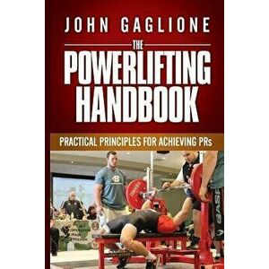 The Powerlifting Handbook: Practical Principles for Crushing Prs, Paperback - John Gaglione imagine