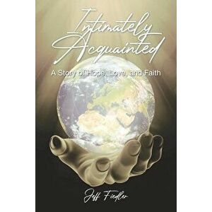 Intimately Acquainted: A Story of Hope, Love, and Faith, Paperback - Jeff Fiedler imagine