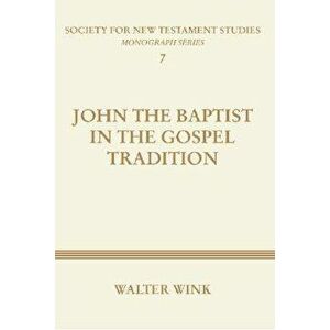 John The Baptist in the Gospel Tradition, Paperback - Walter Wink imagine