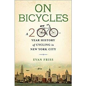 On Bicycles. A 200-Year History of Cycling in New York City, Paperback - Evan Friss imagine