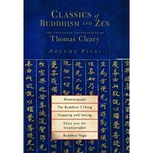 Classics of Buddhism and Zen, Volume Five. The Collected Translations of Thomas Cleary, Paperback - Thomas Cleary imagine