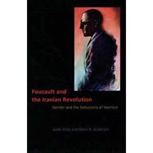 Foucault and the Iranian Revolution. Gender and the Seductions of Islamism, Paperback - Kevin B. Anderson imagine