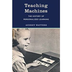 Teaching Machines: The History of Personalized Learning, Hardcover - Audrey Watters imagine