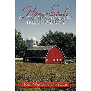 Home-Style Gluten Free and Dairy Free Cookbook, Paperback - Janet Wheelock Balsbaugh imagine