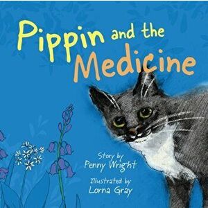 Pippin and the Medicine. A funny and vibrant true story for pet owners of all ages, Paperback - Penny Wright imagine