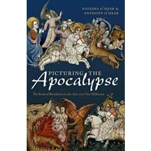 Picturing the Apocalypse. The Book of Revelation in the Arts over Two Millennia, Paperback - Anthony O'Hear imagine