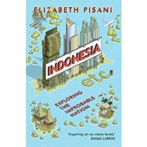 Indonesia Etc.. Exploring the Improbable Nation, Paperback - Elizabeth Pisani imagine