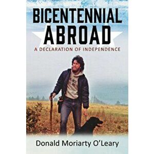 Bicentennial Abroad: A Declaration of Independence, Paperback - Donald Moriarty O'Leary imagine