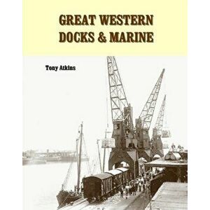 Great Western Docks & Marine, Paperback - Tony Atkins imagine