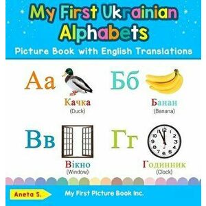 My First Ukrainian Alphabets Picture Book with English Translations: Bilingual Early Learning & Easy Teaching Ukrainian Books for Kids - Aneta S imagine