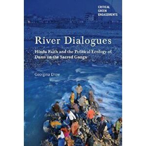 River Dialogues. Hindu Faith and the Political Ecology of Dams on the Sacred Ganga, Hardback - Georgina Drew imagine