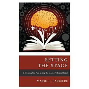 Setting the Stage. Delivering the Plan Using the Learner's Brain Model, Paperback - Mario C. Barbiere imagine