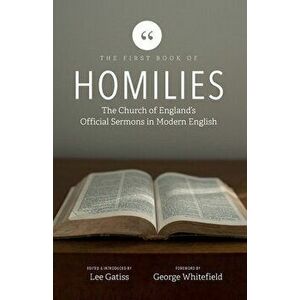 The First Book of Homilies: The Church of England's Official Sermons in Modern English, Paperback - Lee Gatiss imagine