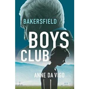 Bakersfield Boys Club, Paperback - Anne Da Vigo imagine