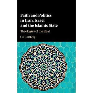 Faith and Politics in Iran, Israel, and the Islamic State. Theologies of the Real, Hardback - Ori Goldberg imagine