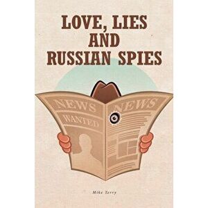 Love, Lies and Russian Spies, Paperback - Mike Terry imagine
