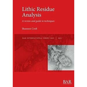 Lithic Residue Analysis, Paperback - Shannon Croft imagine