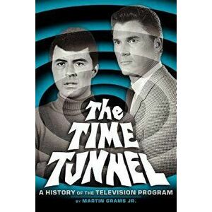The Time Tunnel: A History of the Television Series, Paperback - Jr. Grams, Martin imagine