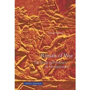 Rituals of War: The Body and Violence in Mesopotamia, Hardcover - Zainab Bahrani imagine