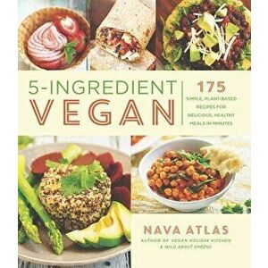 5-Ingredient Vegan: 175 Simple, Plant-Based Recipes for Delicious, Healthy Meals in Minutes, Paperback - Nava Atlas imagine
