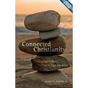 Connected Christianity. Engaging Culture Without Compromise, Paperback - Arturo Azurdia imagine