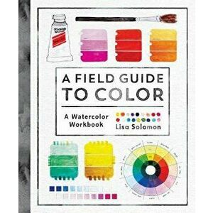 A Field Guide to Color: A Watercolor Workbook, Paperback - Lisa Solomon imagine