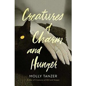 Creatures of Charm and Hunger, Paperback - Molly Tanzer imagine