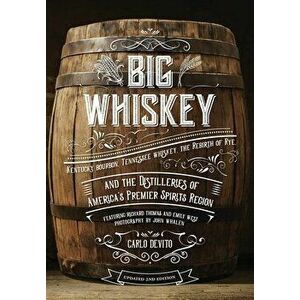 Big Whiskey (the Revised Second Edition): Featuring Kentucky Bourbon, Tennessee Whiskey, the Rebirth of Rye, and the Distilleries of America's Premier imagine