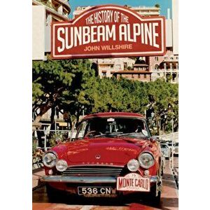 History of the Sunbeam Alpine, Paperback - John Wilshire imagine