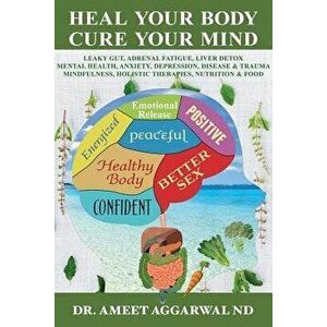Heal Your Body, Cure Your Mind: Leaky Gut, Adrenal Fatigue, Liver Detox, Mental Health, Anxiety, Depression, Disease & Trauma. Mindfulness, Holistic T imagine