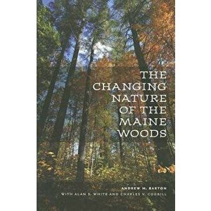 The Changing Nature of the Maine Woods, Paperback - Andrew M. Barton imagine