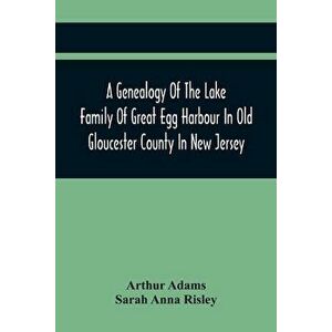 A Genealogy Of The Lake Family Of Great Egg Harbour In Old Gloucester County In New Jersey: Descended From John Lade Of Gravesend, Long Island; With N imagine