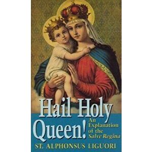 Hail Holy Queen!: An Explanantion of the Salve Regina, Paperback - St Alphonsus Ligouri imagine