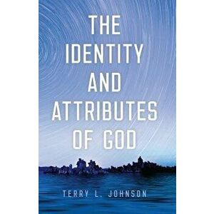 Identity and Attributes of God, Hardcover - Terry L. Johnson imagine