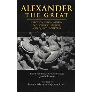 Alexander The Great. Selections from Arrian, Diodorus, Plutarch, and Quintus Curtius, Paperback - *** imagine