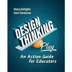 Design Thinking in Play: An Action Guide for Educators, Paperback - Alyssa Gallagher imagine