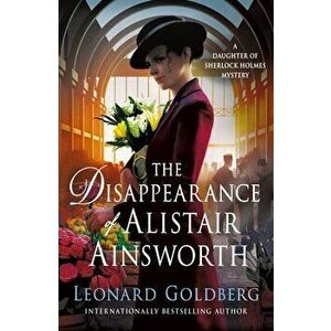 The Disappearance of Alistair Ainsworth: A Daughter of Sherlock Holmes Mystery, Paperback - Leonard Goldberg imagine
