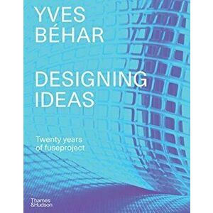 Yves Behar fuseproject. Designing Ideas, Hardback - Adam Fisher imagine
