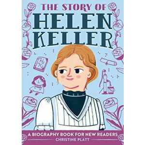 The Story of Helen Keller: A Biography Book for New Readers, Paperback - Christine Platt imagine