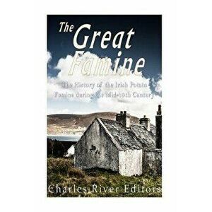 The Great Famine: The History of the Irish Potato Famine during the Mid-19th Century, Paperback - Charles River Editors imagine